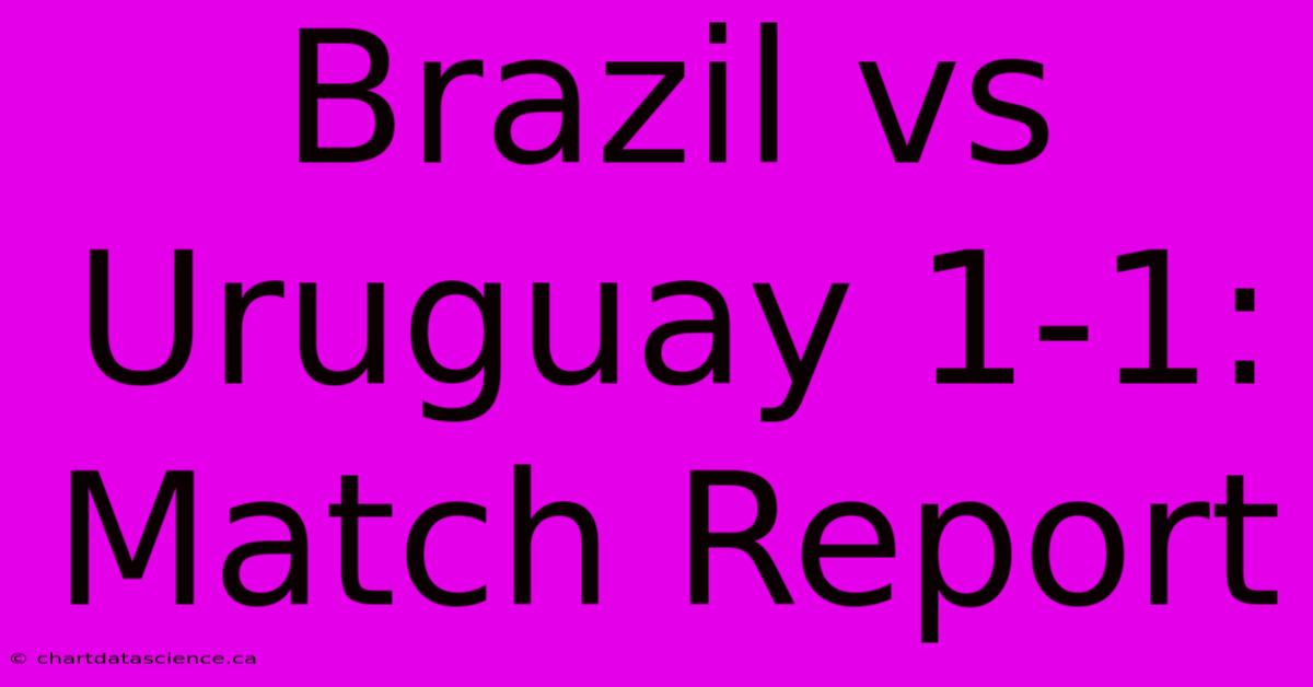 Brazil Vs Uruguay 1-1: Match Report