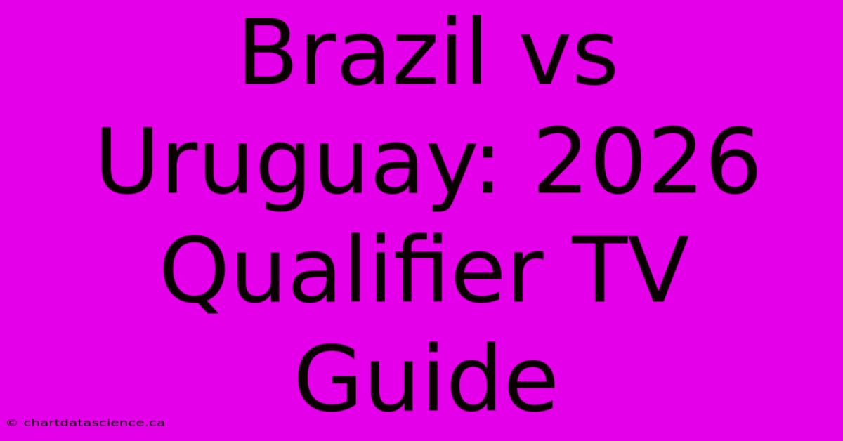 Brazil Vs Uruguay: 2026 Qualifier TV Guide