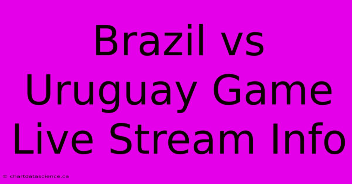 Brazil Vs Uruguay Game Live Stream Info