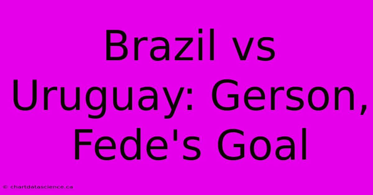 Brazil Vs Uruguay: Gerson, Fede's Goal