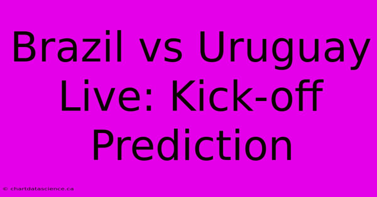 Brazil Vs Uruguay Live: Kick-off Prediction