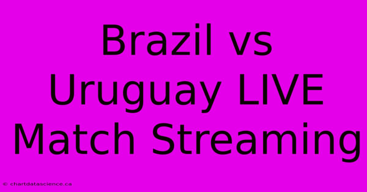 Brazil Vs Uruguay LIVE Match Streaming