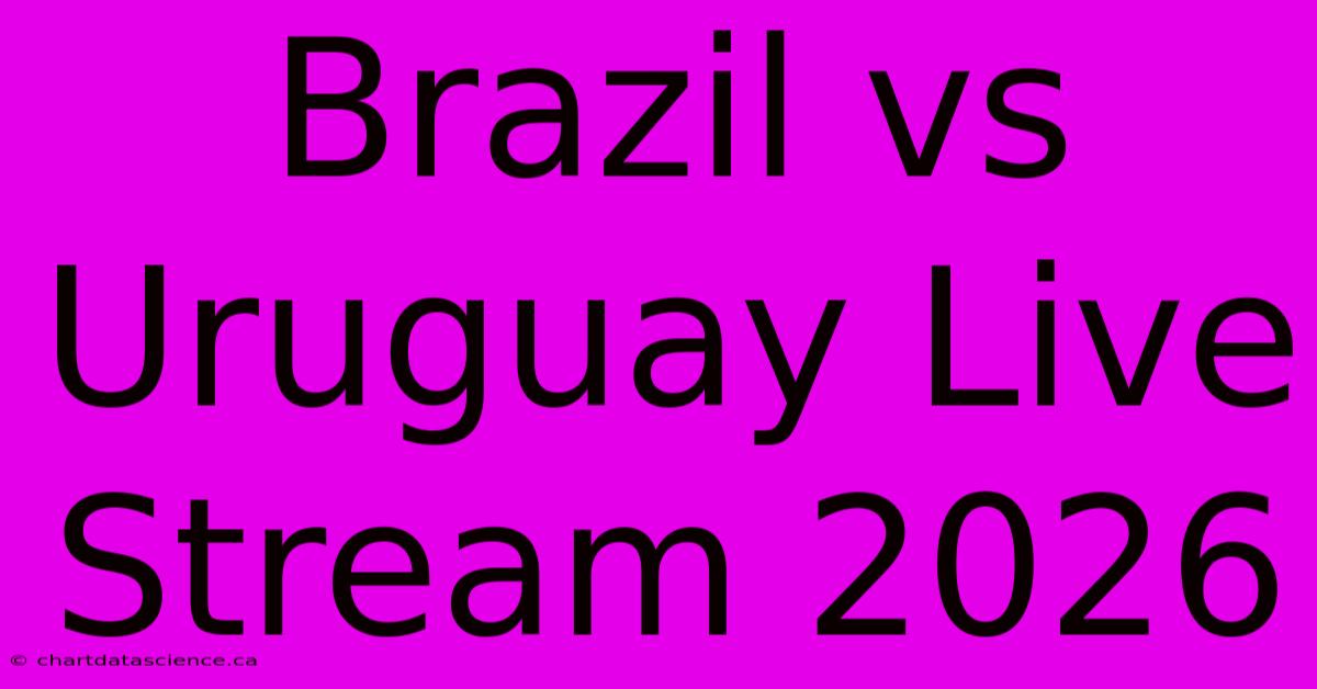 Brazil Vs Uruguay Live Stream 2026