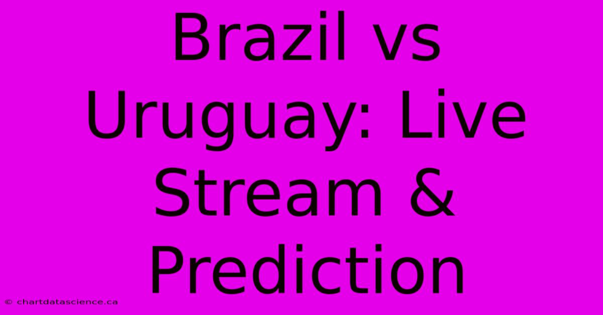 Brazil Vs Uruguay: Live Stream & Prediction