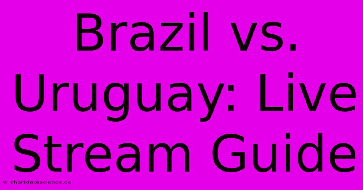 Brazil Vs. Uruguay: Live Stream Guide