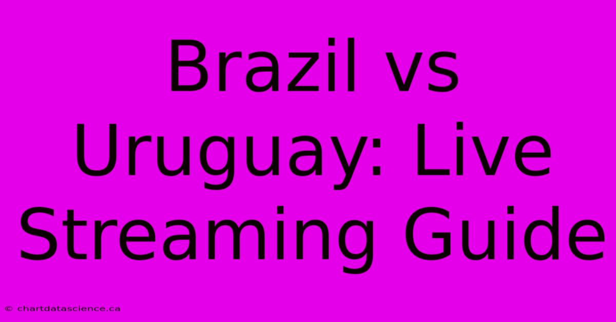 Brazil Vs Uruguay: Live Streaming Guide