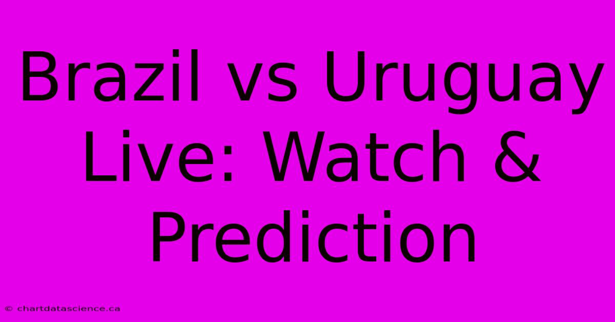 Brazil Vs Uruguay Live: Watch & Prediction