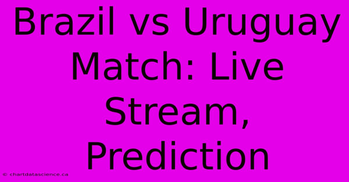 Brazil Vs Uruguay Match: Live Stream, Prediction