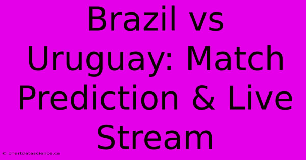 Brazil Vs Uruguay: Match Prediction & Live Stream