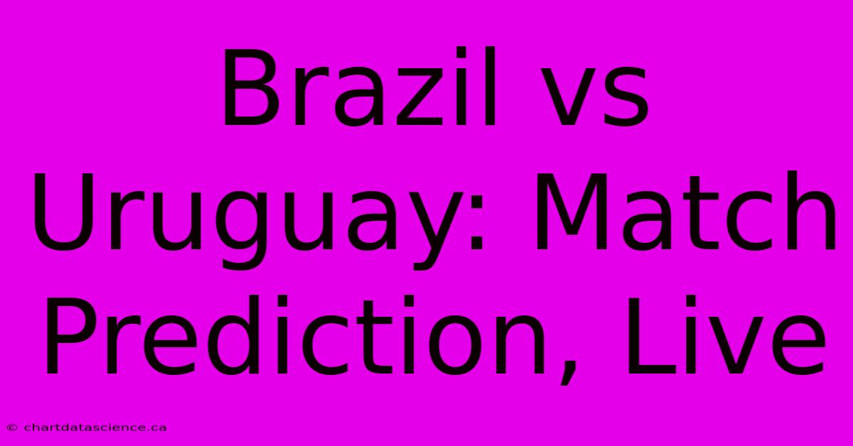 Brazil Vs Uruguay: Match Prediction, Live