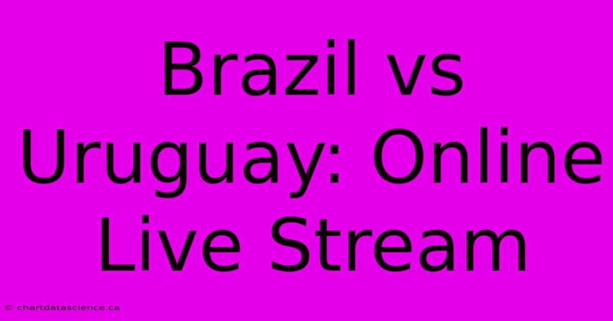 Brazil Vs Uruguay: Online Live Stream