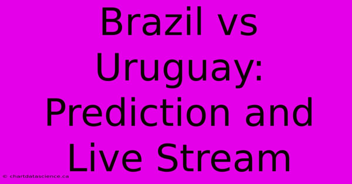 Brazil Vs Uruguay: Prediction And Live Stream