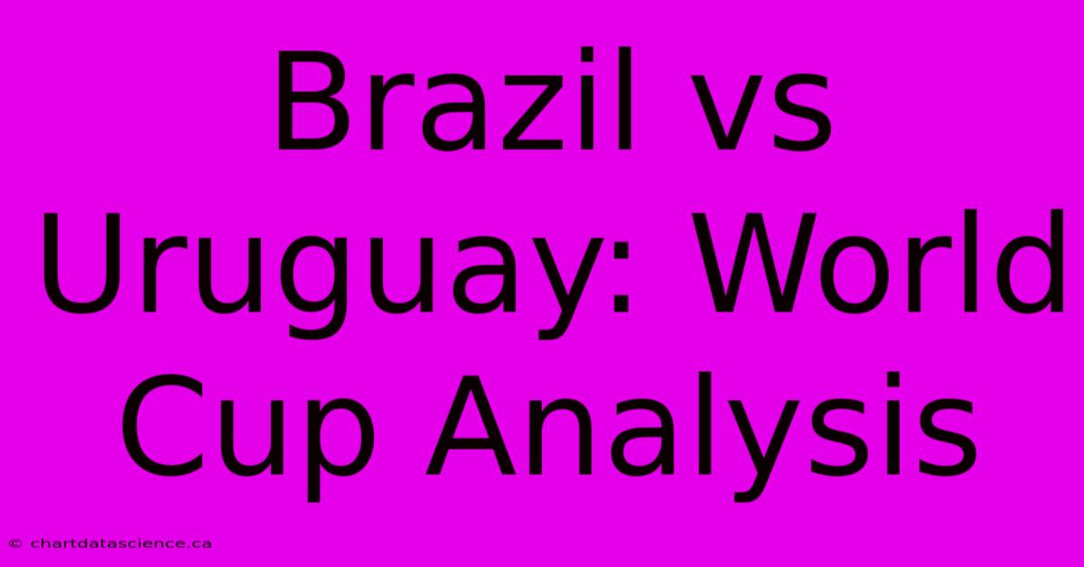 Brazil Vs Uruguay: World Cup Analysis