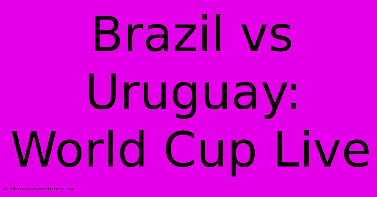 Brazil Vs Uruguay: World Cup Live