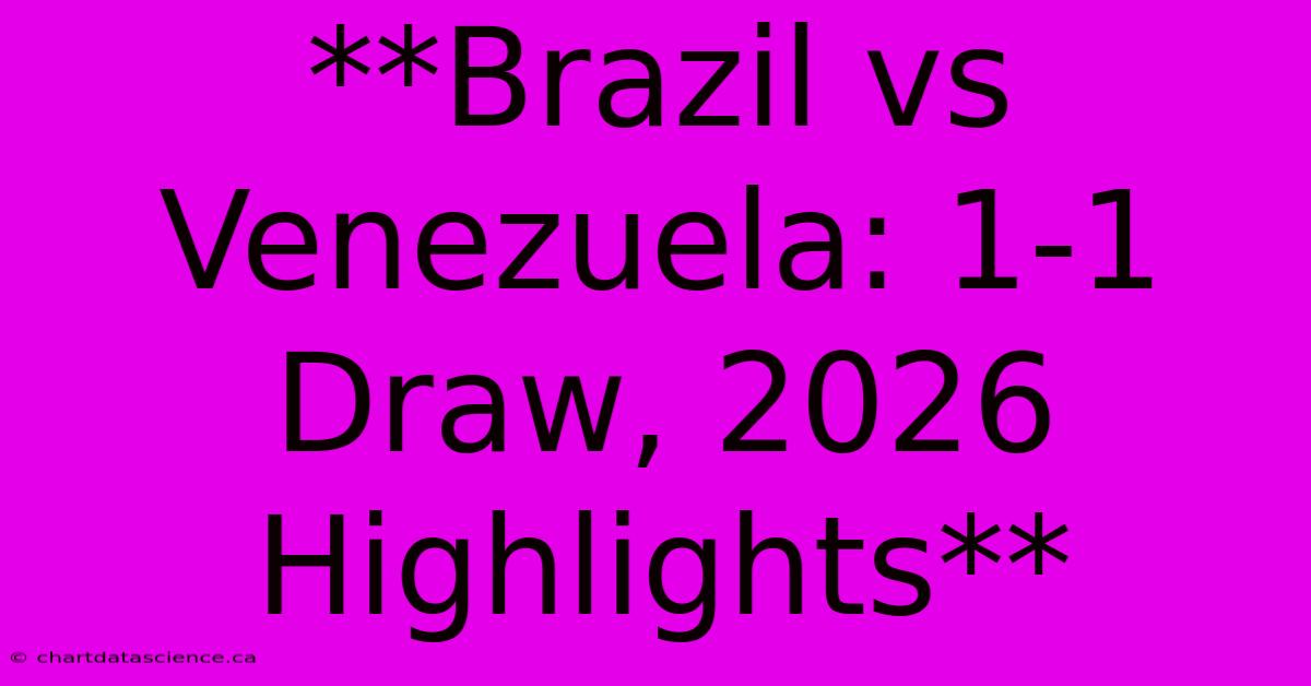 **Brazil Vs Venezuela: 1-1 Draw, 2026 Highlights** 