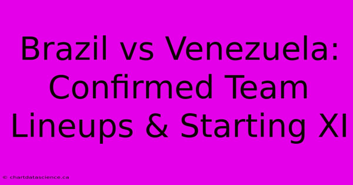 Brazil Vs Venezuela: Confirmed Team Lineups & Starting XI