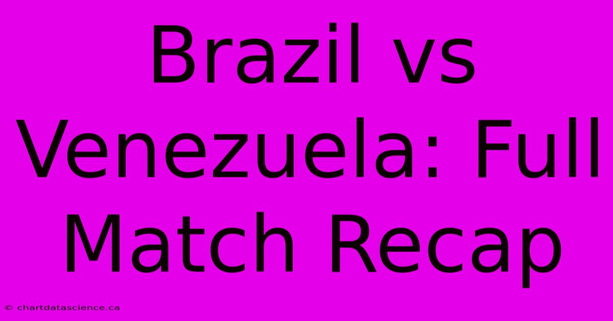 Brazil Vs Venezuela: Full Match Recap