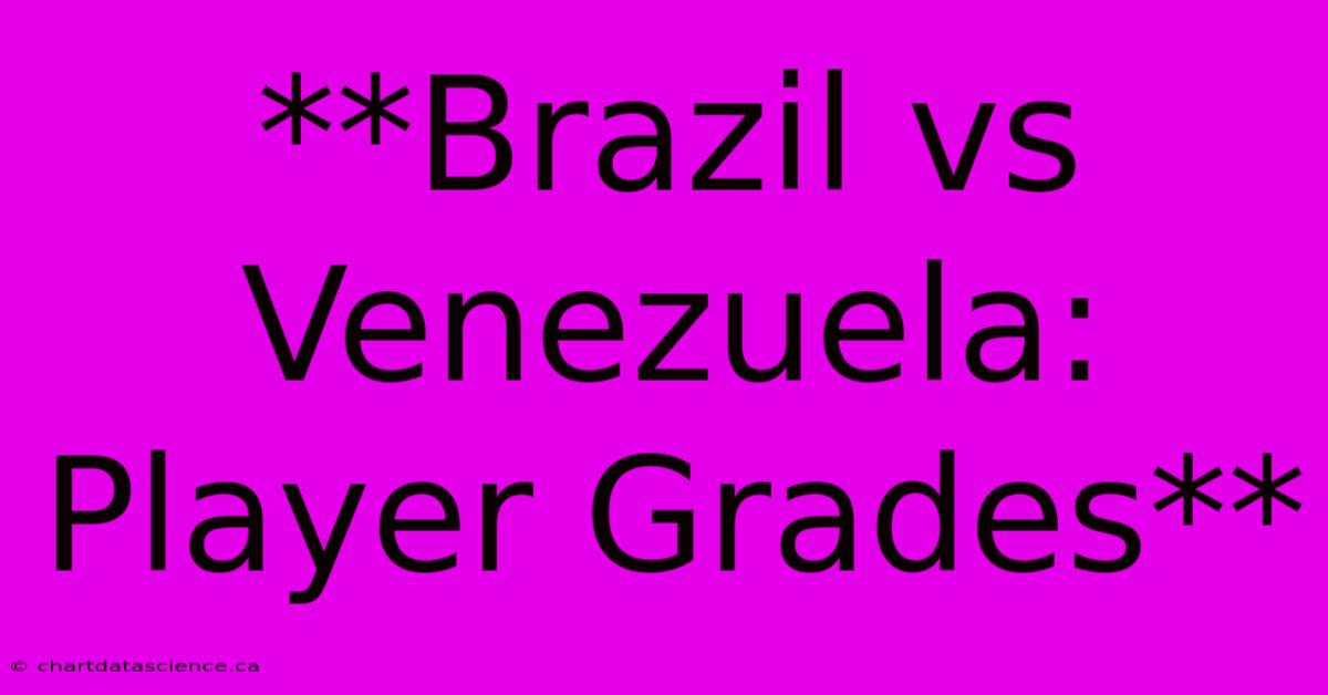 **Brazil Vs Venezuela: Player Grades**