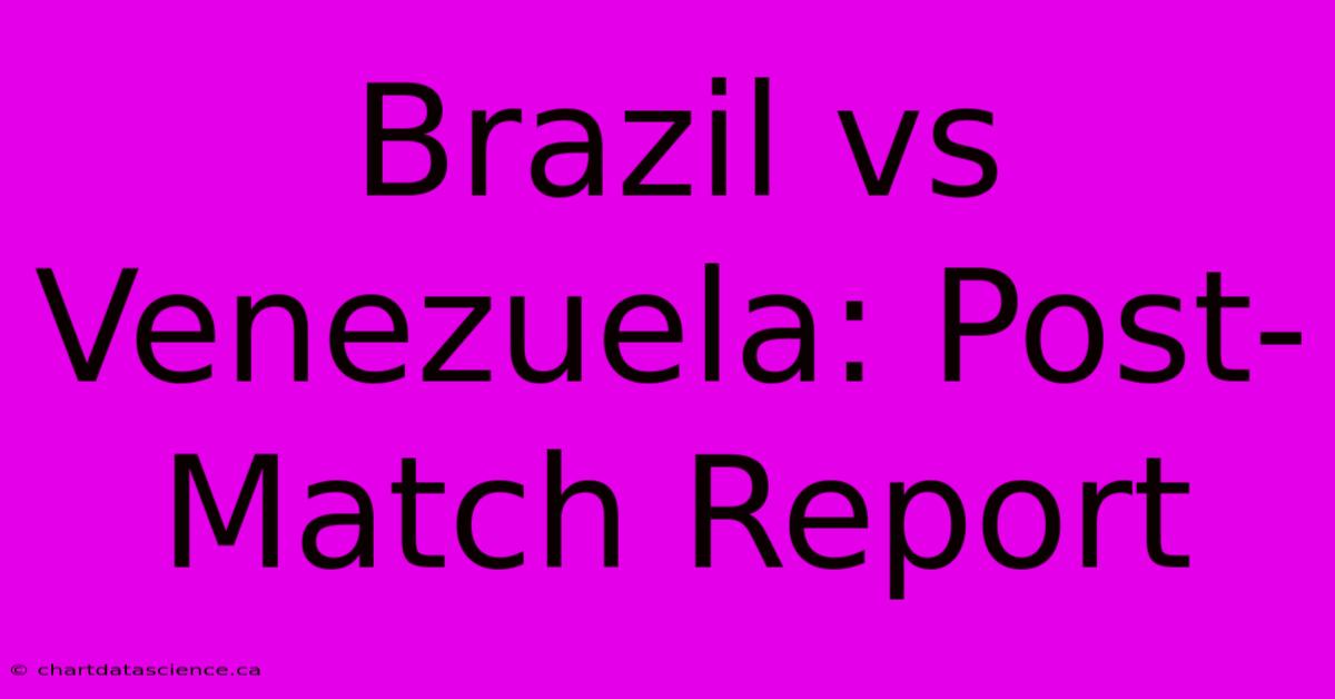 Brazil Vs Venezuela: Post-Match Report