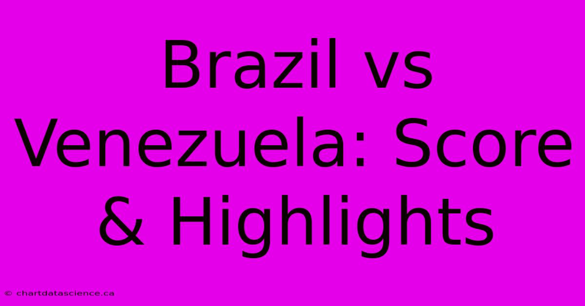 Brazil Vs Venezuela: Score & Highlights