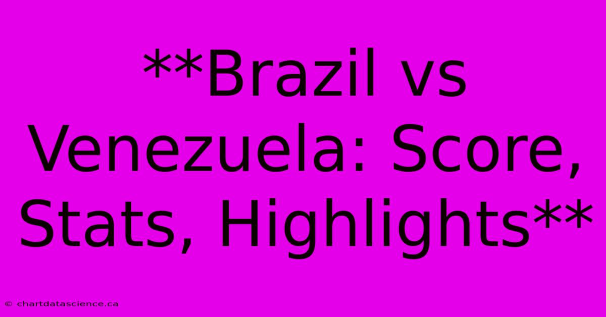 **Brazil Vs Venezuela: Score, Stats, Highlights**