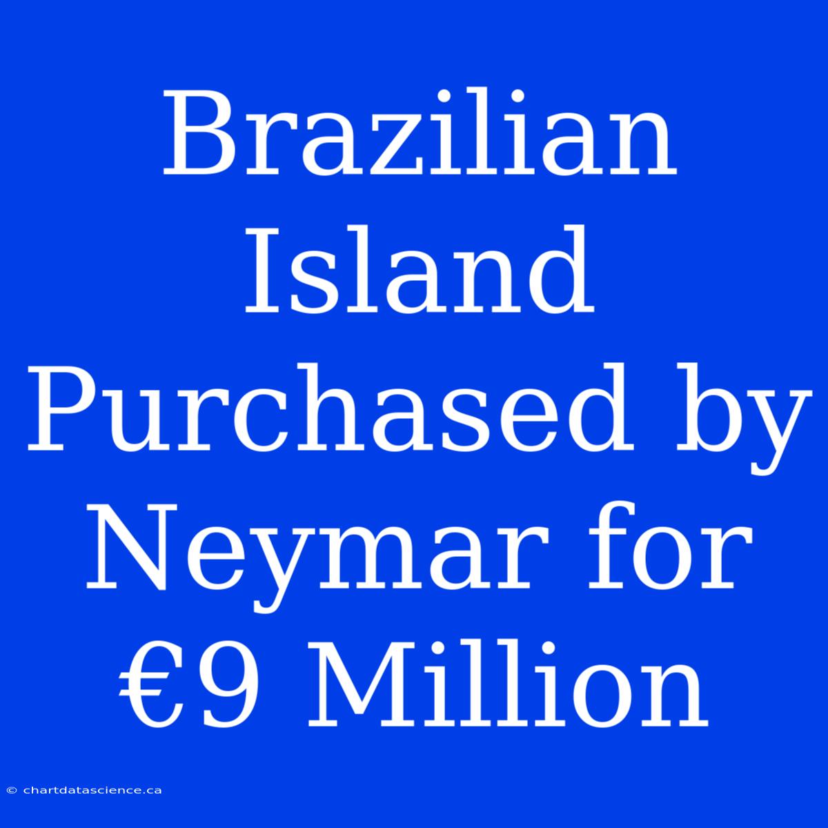 Brazilian Island Purchased By Neymar For €9 Million