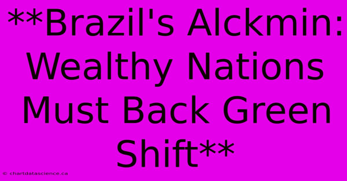 **Brazil's Alckmin: Wealthy Nations Must Back Green Shift** 