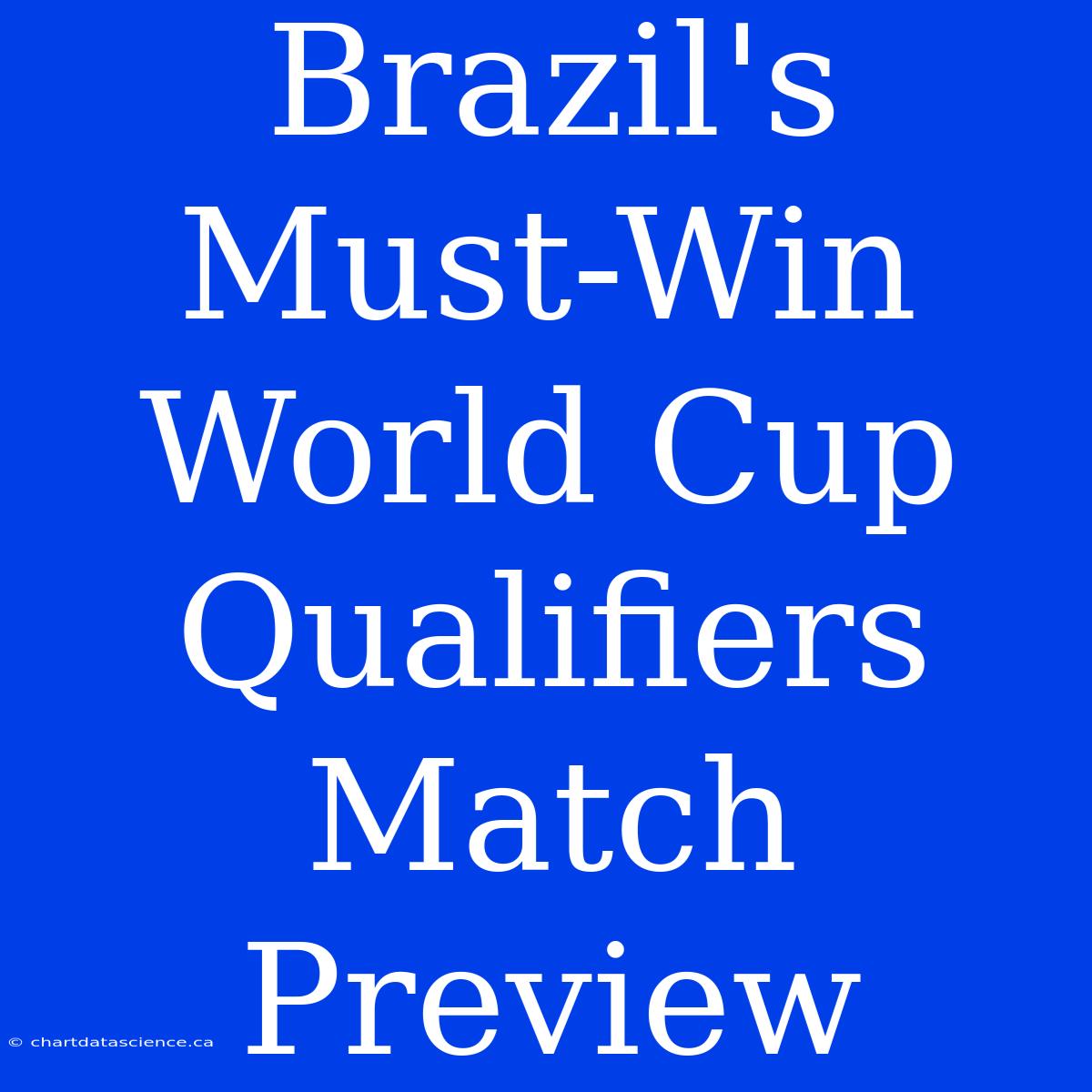 Brazil's Must-Win World Cup Qualifiers Match Preview