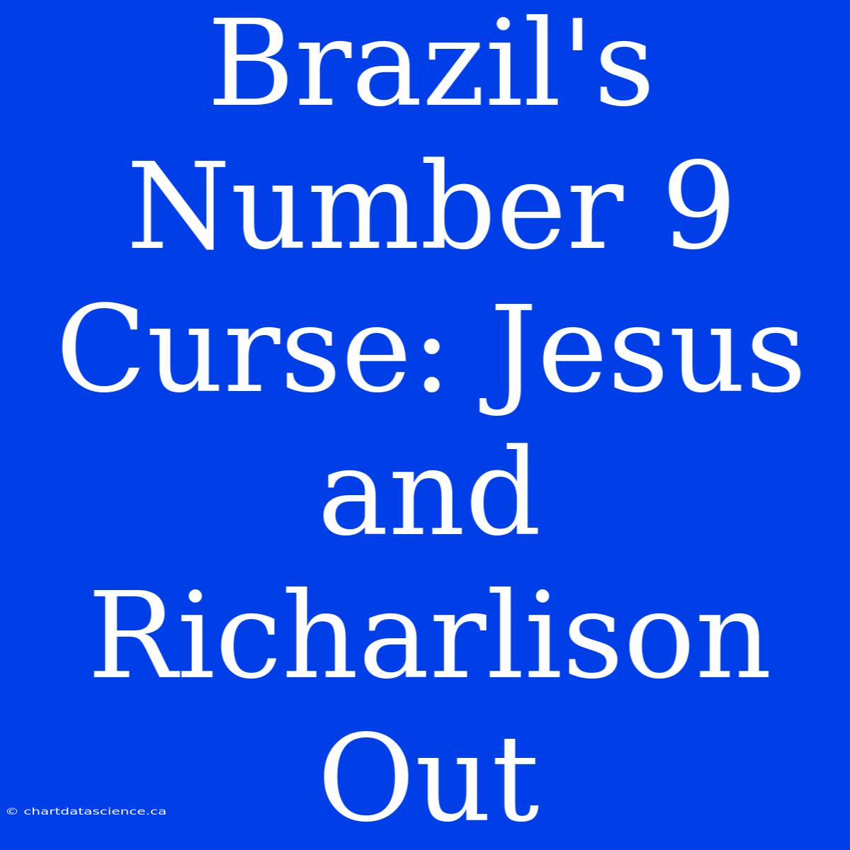 Brazil's Number 9 Curse: Jesus And Richarlison Out