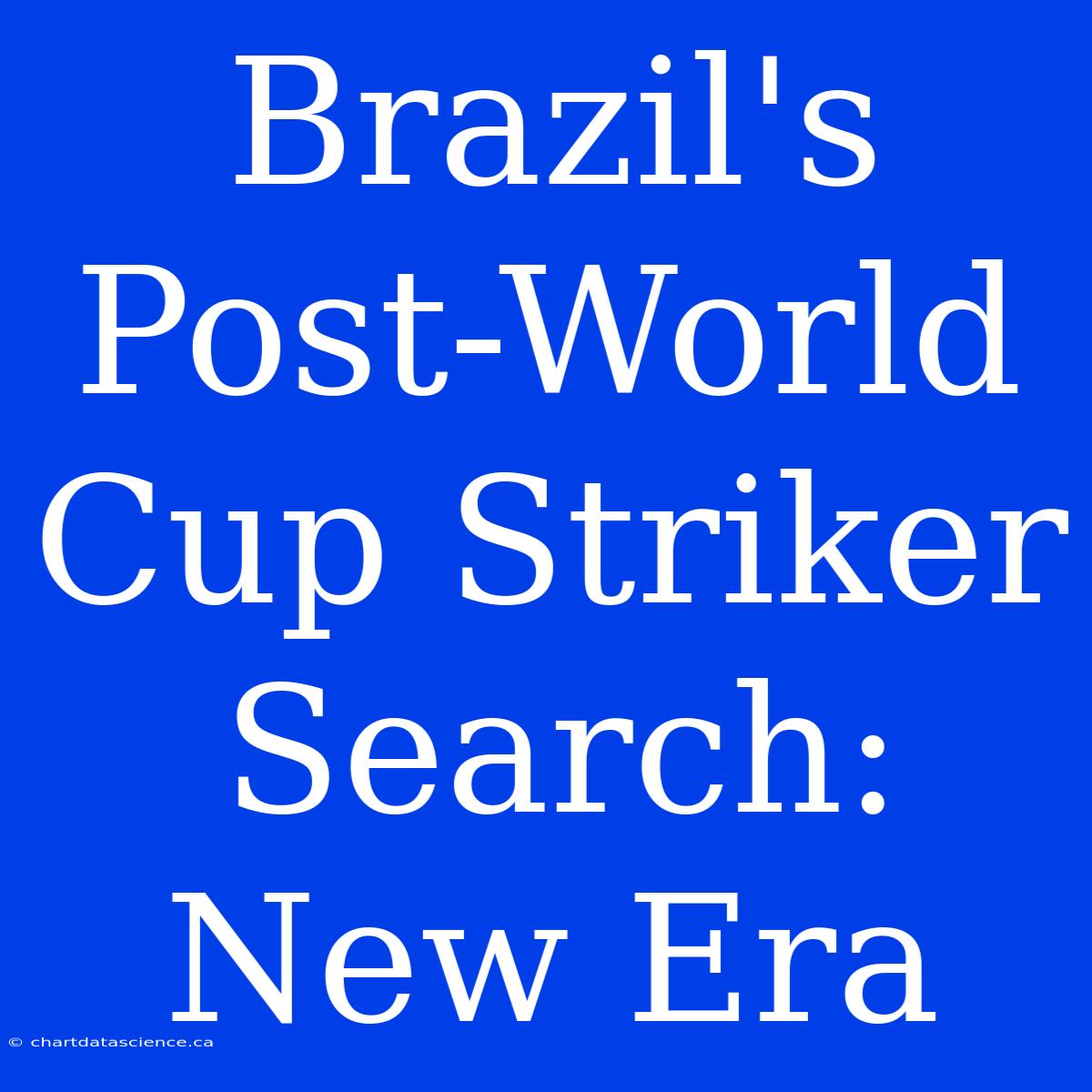 Brazil's Post-World Cup Striker Search: New Era