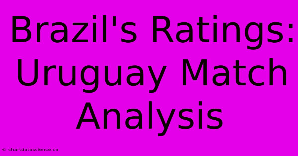 Brazil's Ratings: Uruguay Match Analysis