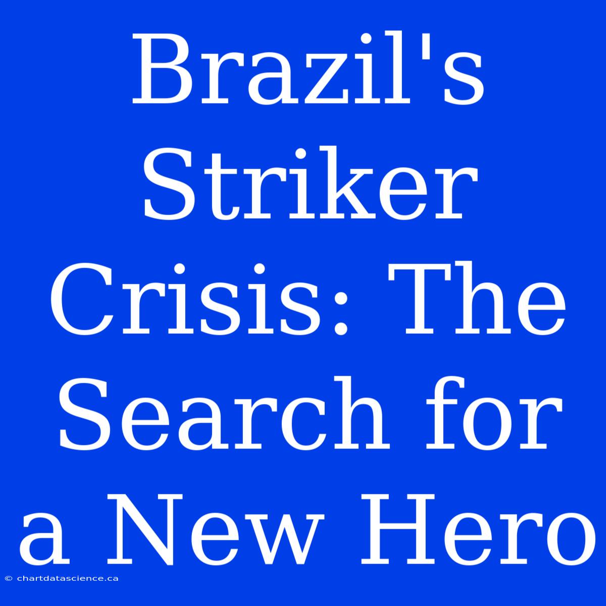 Brazil's Striker Crisis: The Search For A New Hero