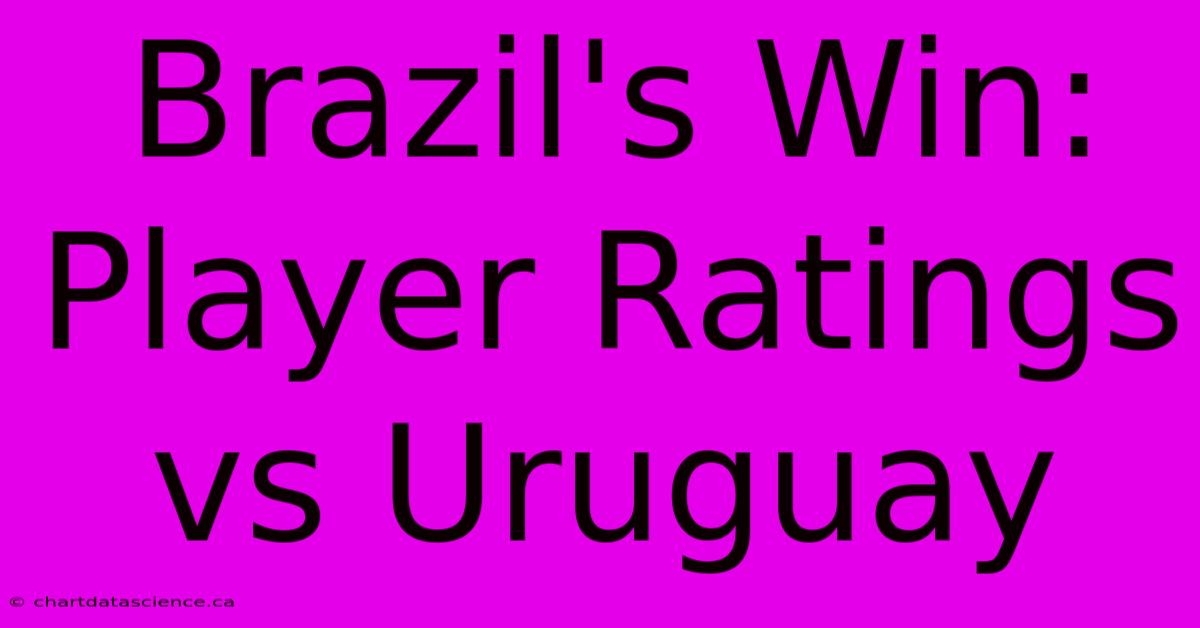 Brazil's Win: Player Ratings Vs Uruguay