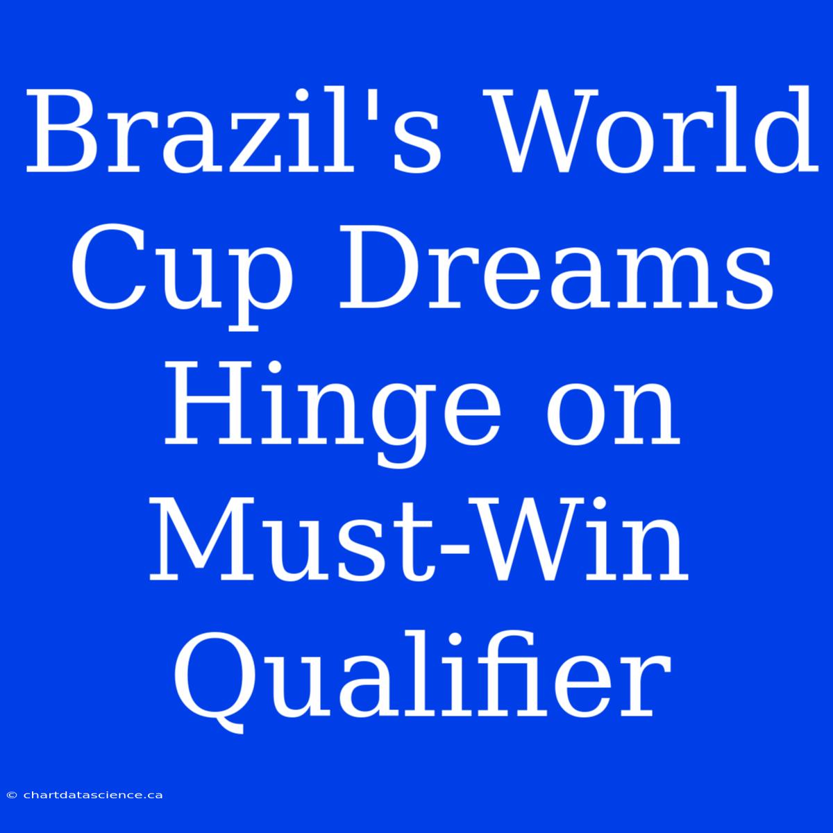 Brazil's World Cup Dreams Hinge On Must-Win Qualifier