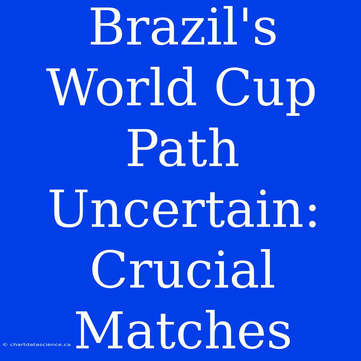 Brazil's World Cup Path Uncertain: Crucial Matches