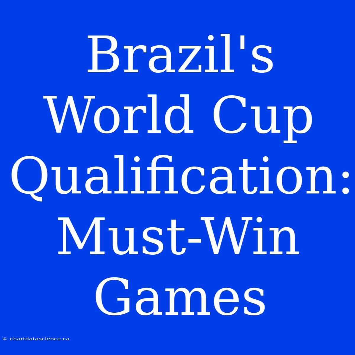 Brazil's World Cup Qualification: Must-Win Games