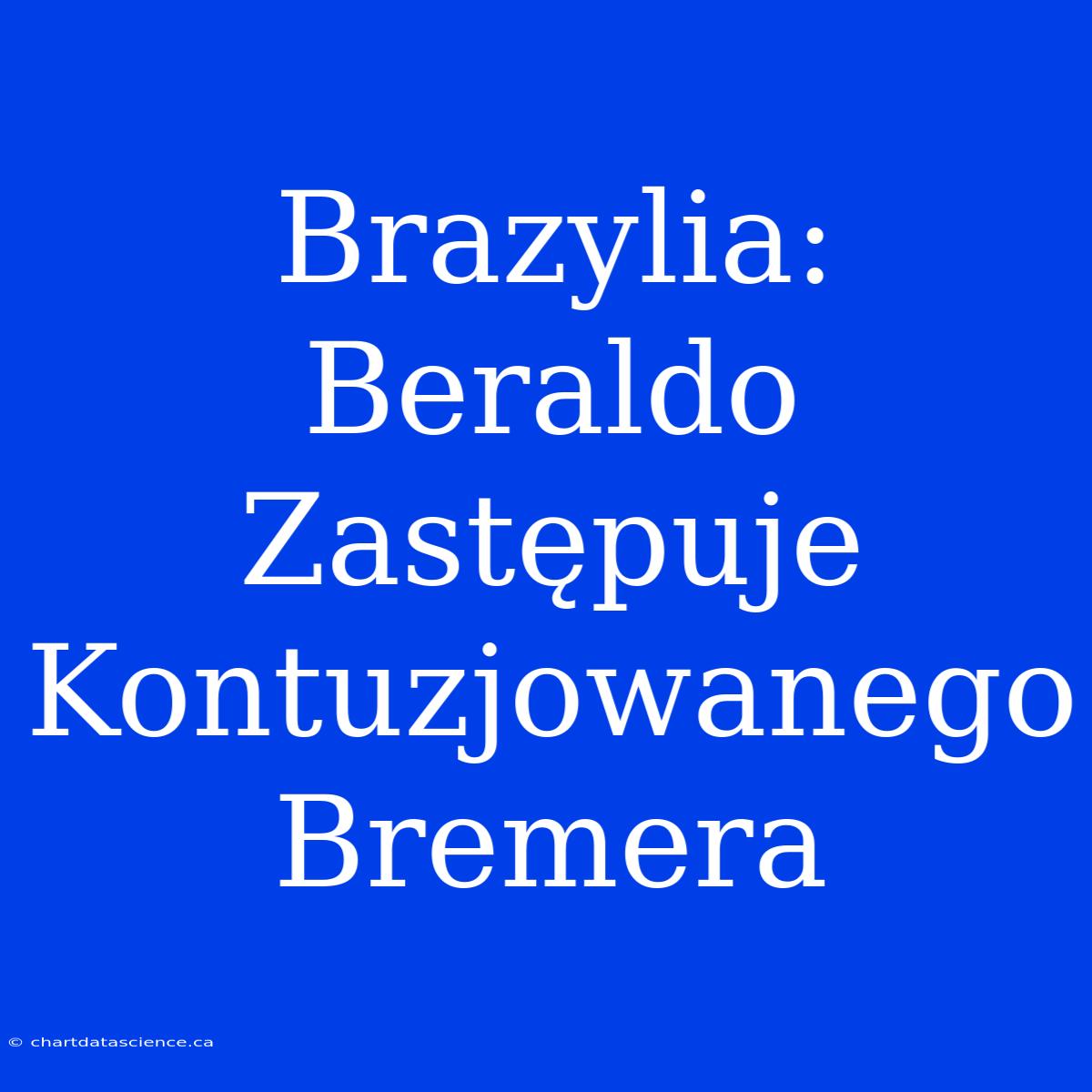 Brazylia: Beraldo Zastępuje Kontuzjowanego Bremera