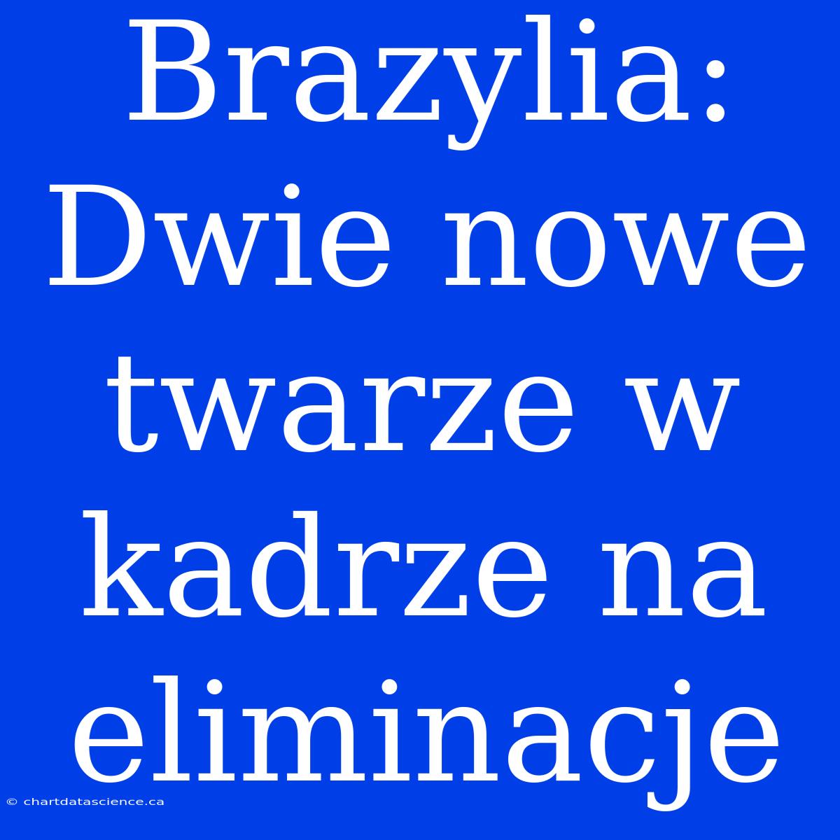 Brazylia: Dwie Nowe Twarze W Kadrze Na Eliminacje