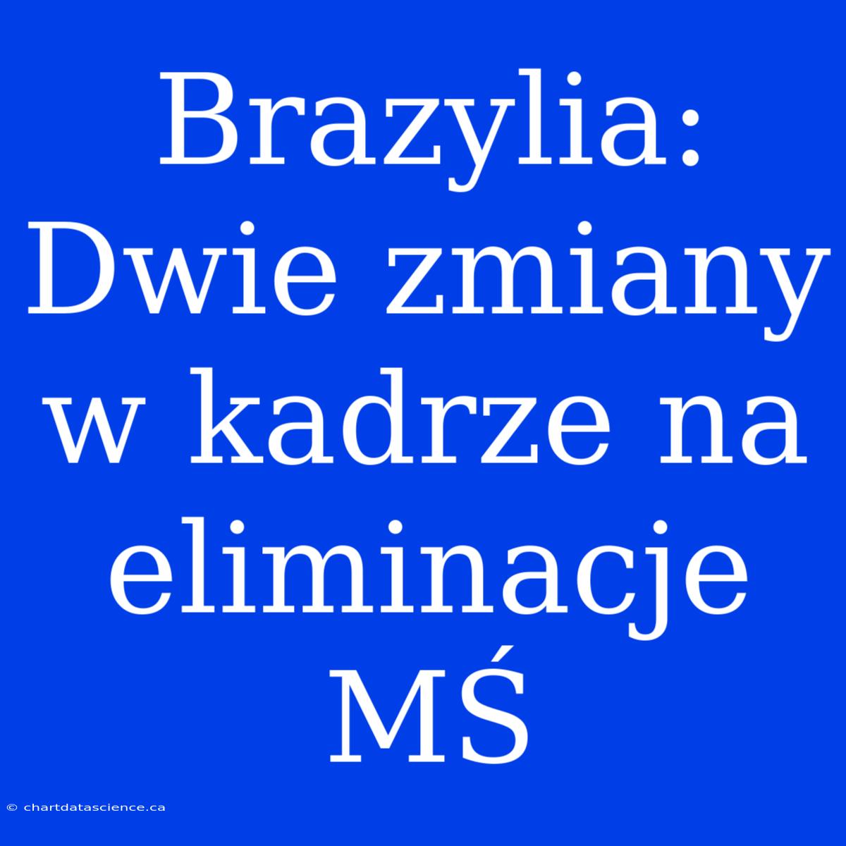 Brazylia: Dwie Zmiany W Kadrze Na Eliminacje MŚ