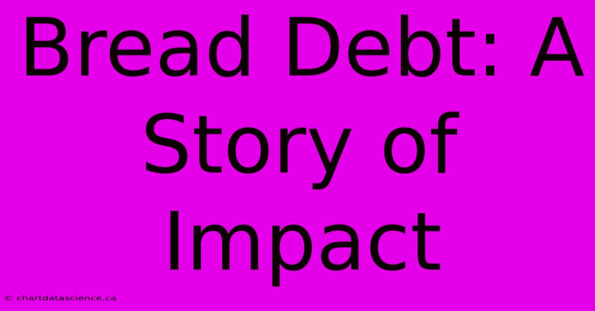 Bread Debt: A Story Of Impact