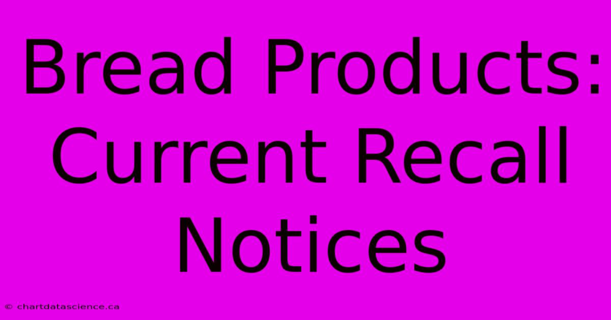 Bread Products: Current Recall Notices