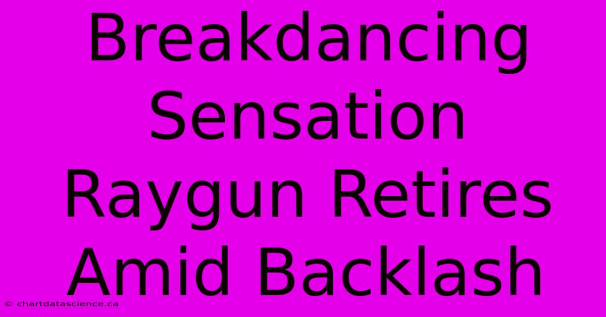 Breakdancing Sensation Raygun Retires Amid Backlash 