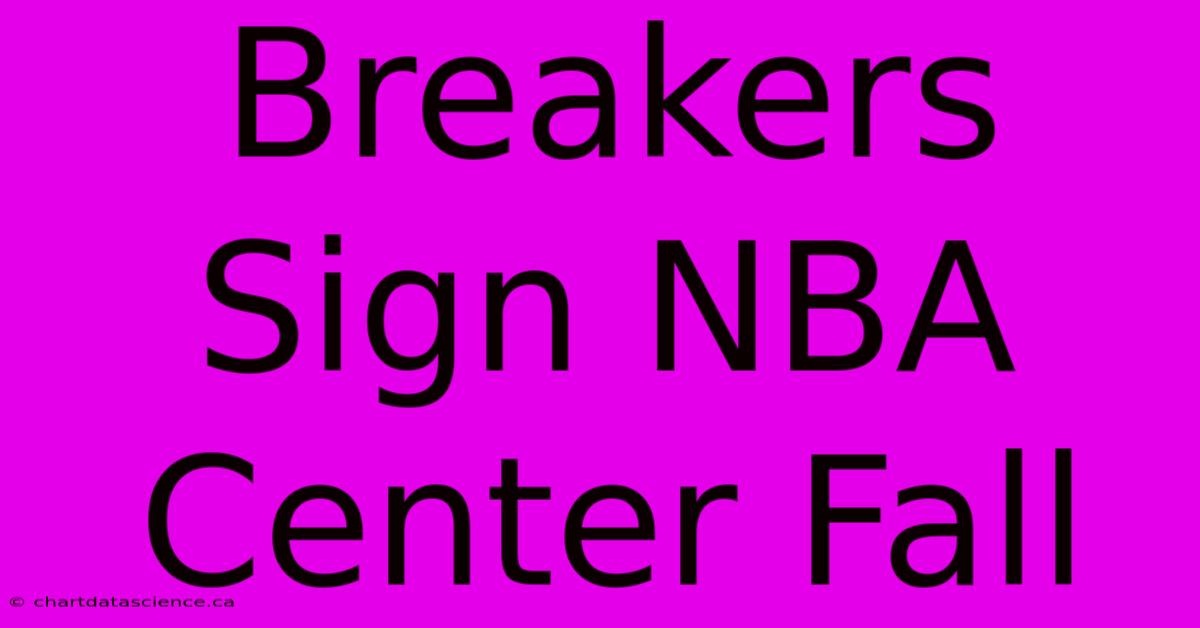 Breakers Sign NBA Center Fall