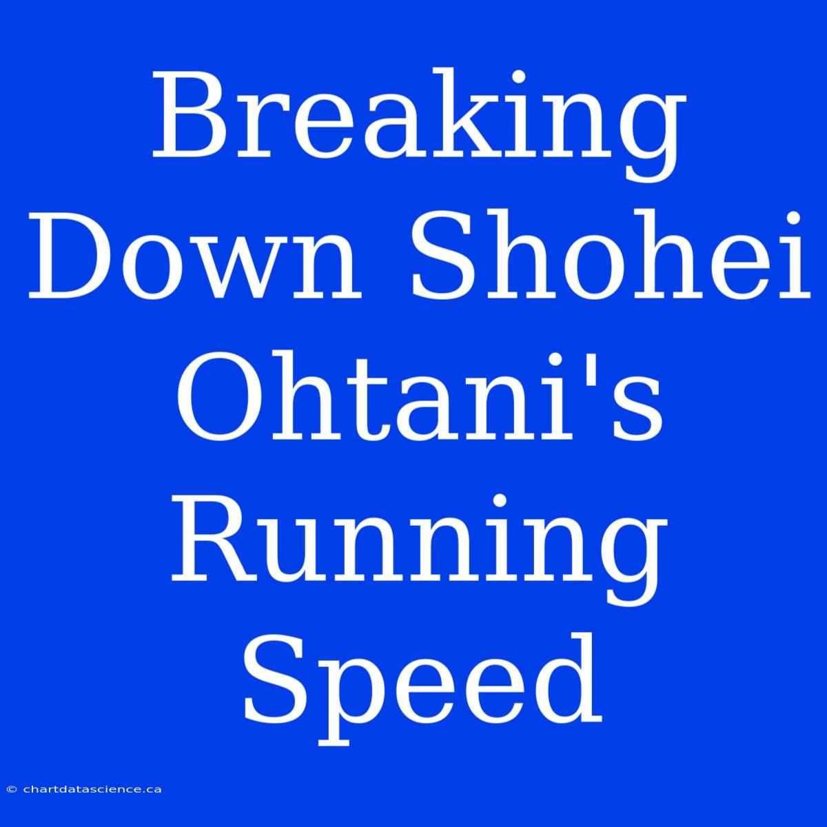 Breaking Down Shohei Ohtani's Running Speed