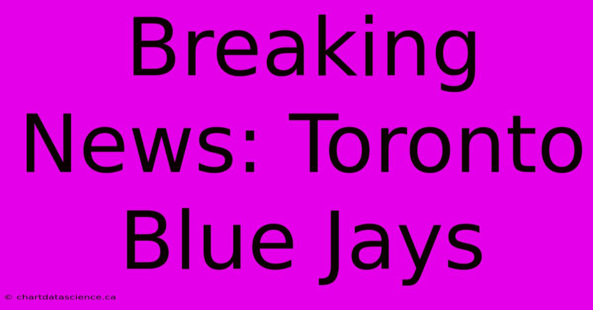 Breaking News: Toronto Blue Jays