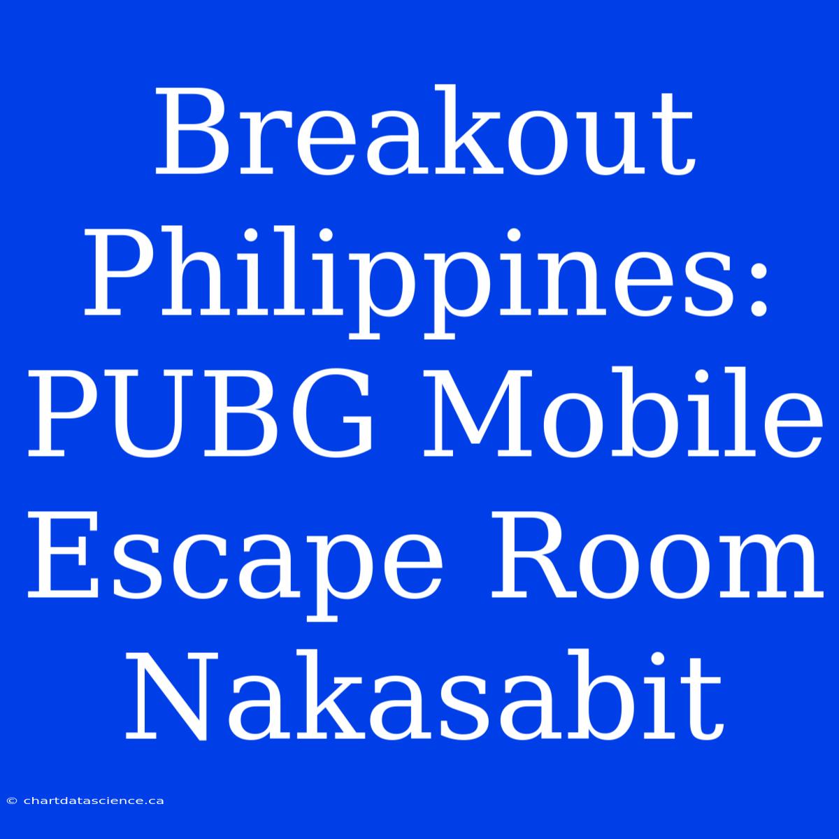 Breakout Philippines: PUBG Mobile Escape Room Nakasabit