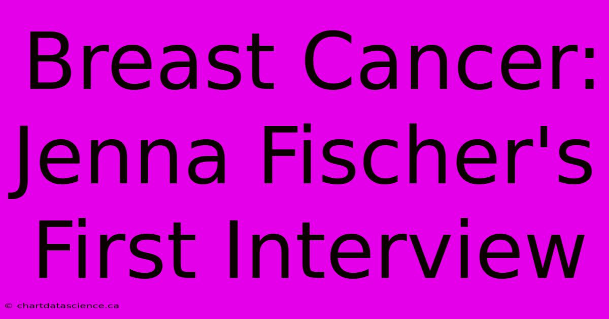 Breast Cancer: Jenna Fischer's First Interview 