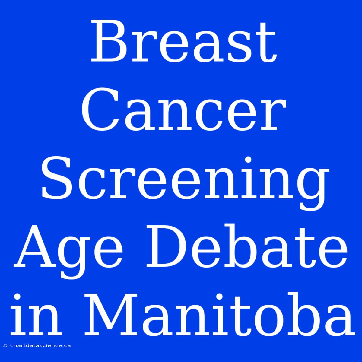 Breast Cancer Screening Age Debate In Manitoba