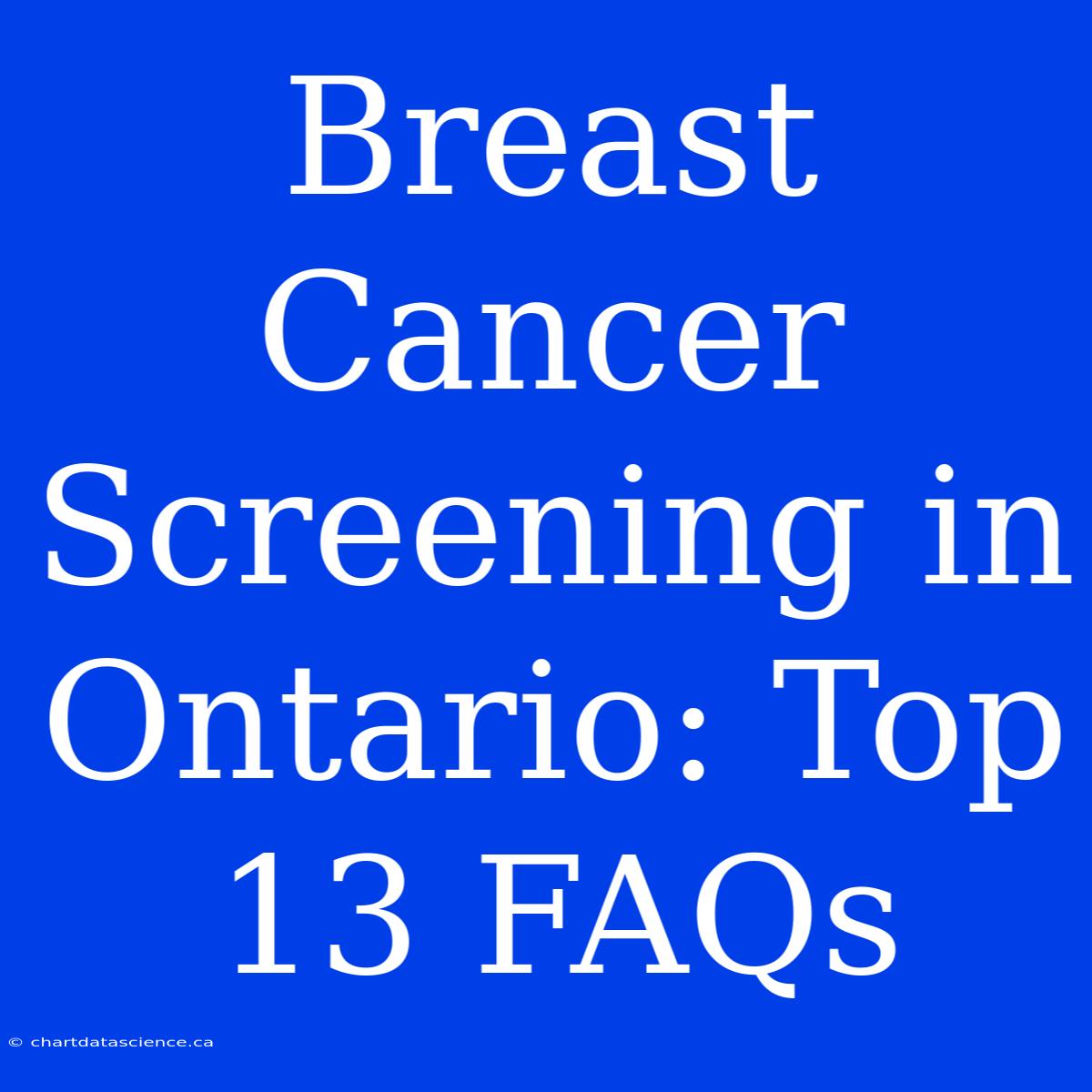 Breast Cancer Screening In Ontario: Top 13 FAQs