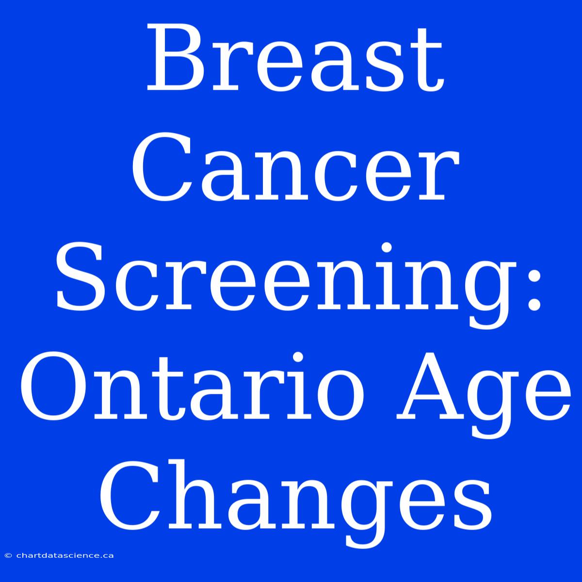 Breast Cancer Screening: Ontario Age Changes